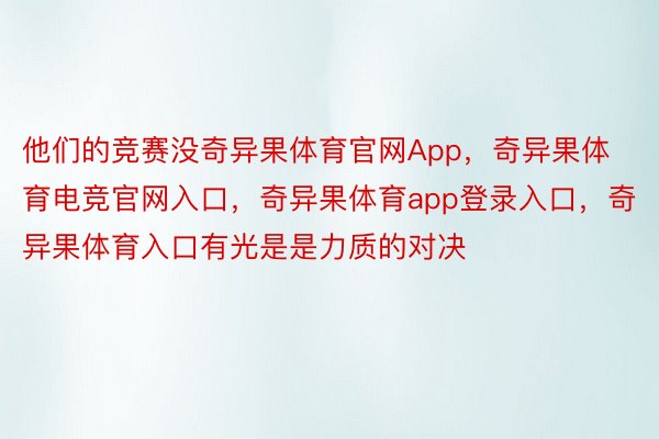 他们的竞赛没奇异果体育官网App，奇异果体育电竞官网入口，奇异果体育app登录入口，奇异果体育入口有光是是力质的对决