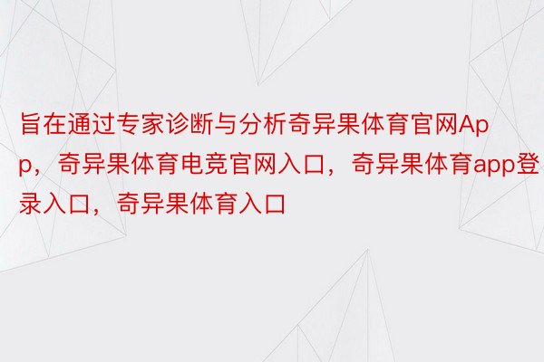 旨在通过专家诊断与分析奇异果体育官网App，奇异果体育电竞官网入口，奇异果体育app登录入口，奇异果体育入口