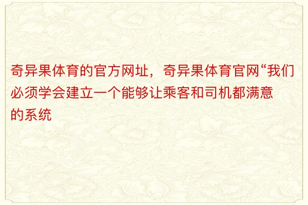 奇异果体育的官方网址，奇异果体育官网“我们必须学会建立一个能够让乘客和司机都满意的系统